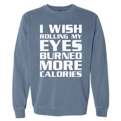 Funny I Wish Rolling My Eyes Burned More Calories Garment-Dyed Sweatshirt