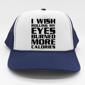 Funny I Wish Rolling My Eyes Burned More Calories Trucker Hat