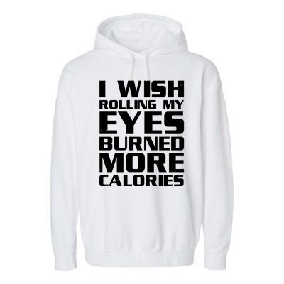 Funny I Wish Rolling My Eyes Burned More Calories Garment-Dyed Fleece Hoodie