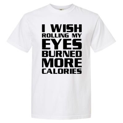 Funny I Wish Rolling My Eyes Burned More Calories Garment-Dyed Heavyweight T-Shirt