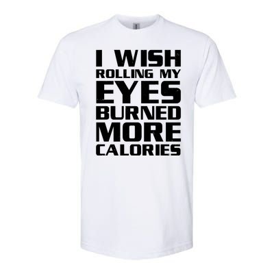 Funny I Wish Rolling My Eyes Burned More Calories Softstyle CVC T-Shirt