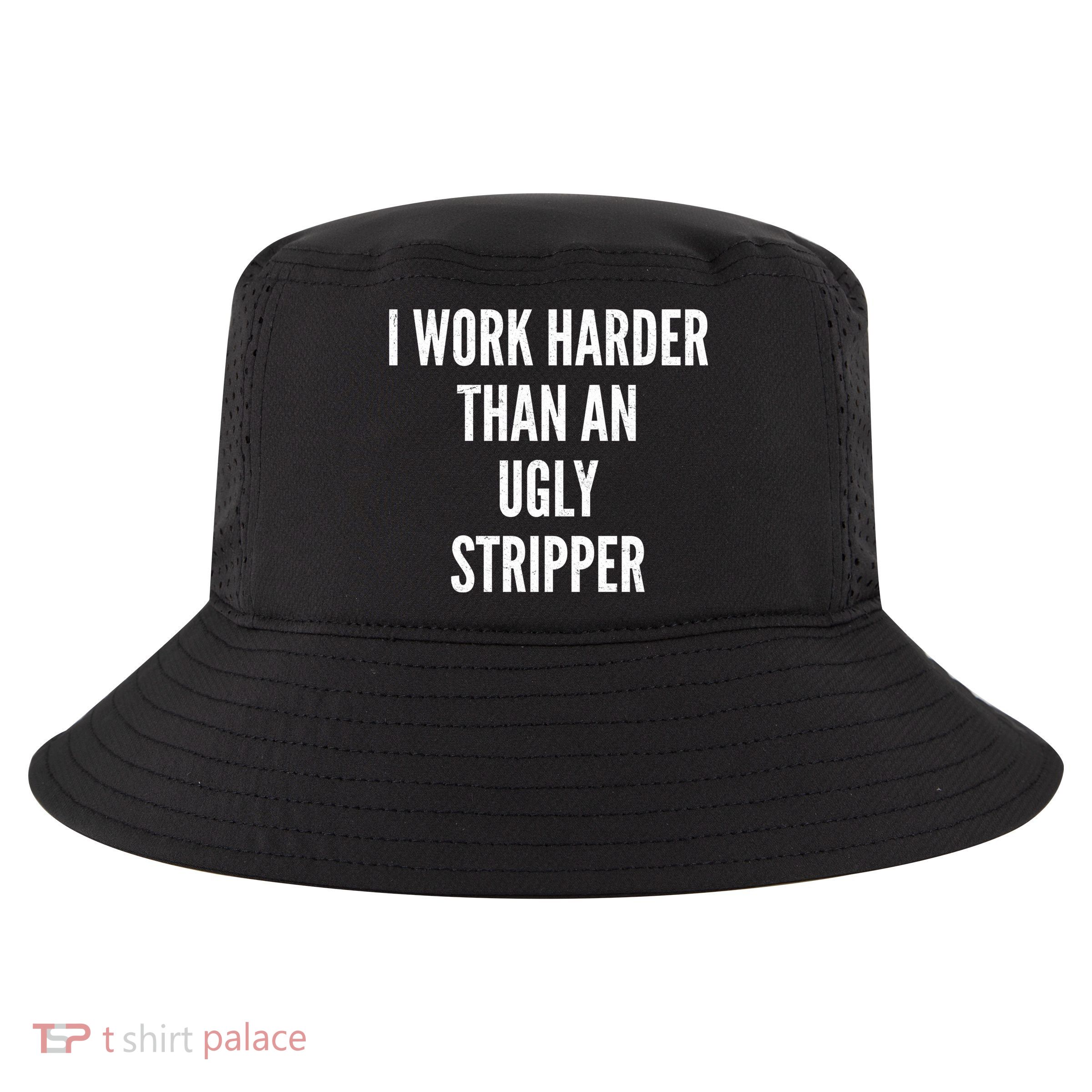 Funny I Work Harder Than An Ugly Stripper Cool Comfort Performance Bucket Hat