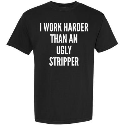 Funny I Work Harder Than An Ugly Stripper Garment-Dyed Heavyweight T-Shirt