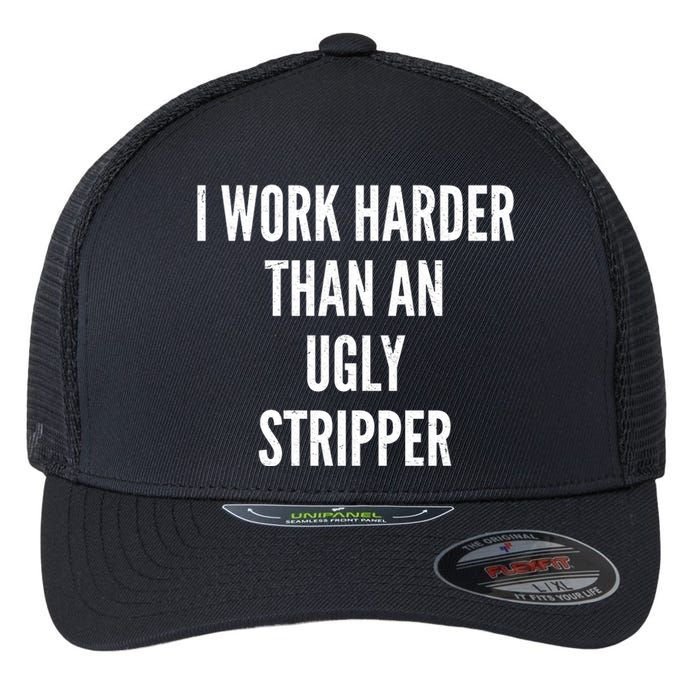 Funny I Work Harder Than An Ugly Stripper Flexfit Unipanel Trucker Cap