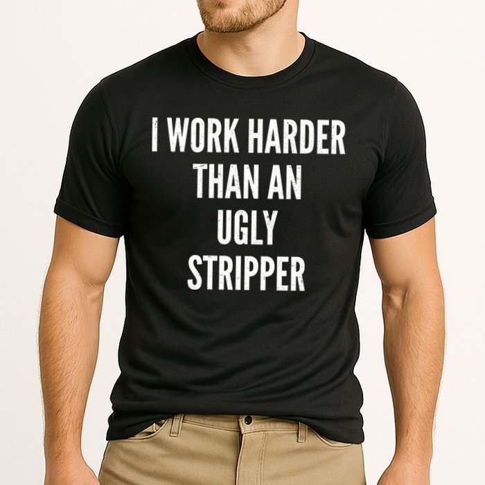 Funny I Work Harder Than An Ugly Stripper Performance Shirt