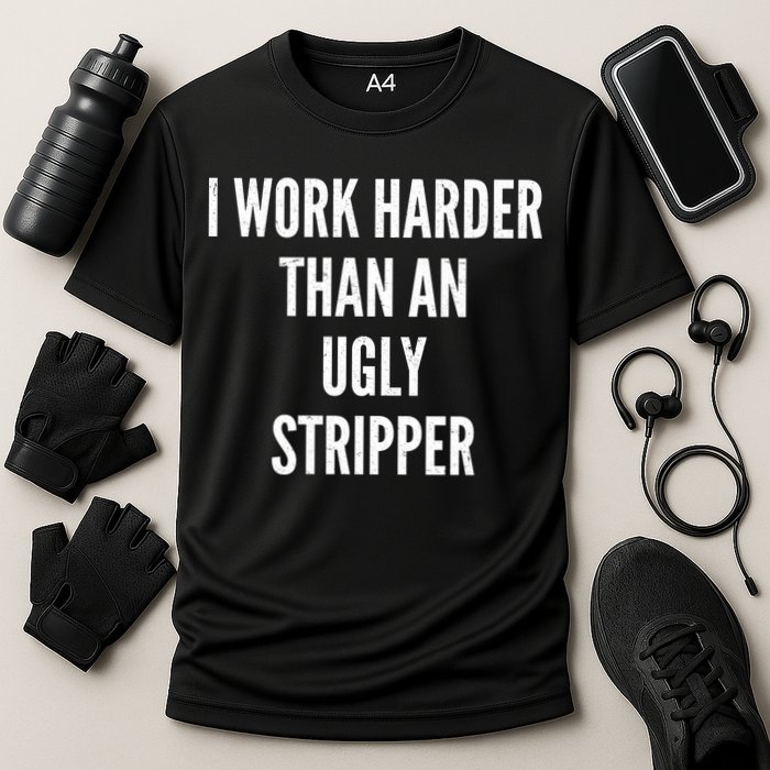 Funny I Work Harder Than An Ugly Stripper Performance Shirt
