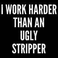 Funny I Work Harder Than An Ugly Stripper Performance Shirt