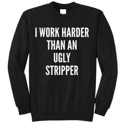 Funny I Work Harder Than An Ugly Stripper Sweatshirt