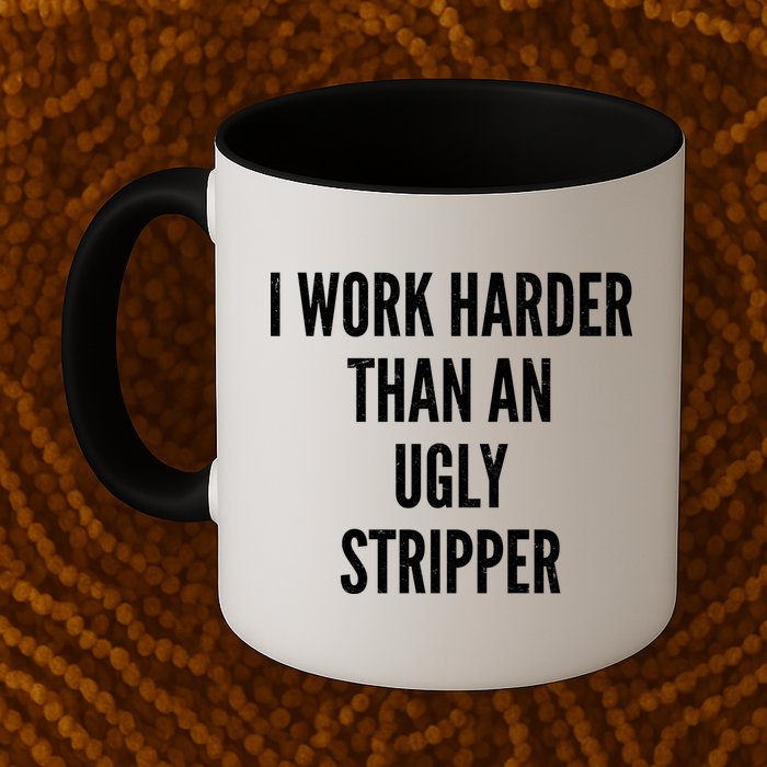 Funny I Work Harder Than An Ugly Stripper Mug