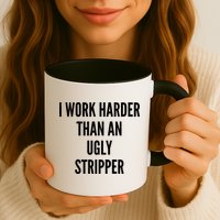 Funny I Work Harder Than An Ugly Stripper Mug