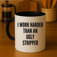 Funny I Work Harder Than An Ugly Stripper Mug