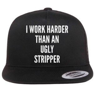 Funny I Work Harder Than An Ugly Stripper Flat Bill Trucker Hat