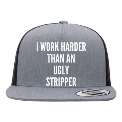 Funny I Work Harder Than An Ugly Stripper Flat Bill Trucker Hat