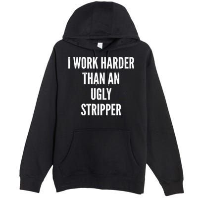 Funny I Work Harder Than An Ugly Stripper Premium Pullover Hoodie