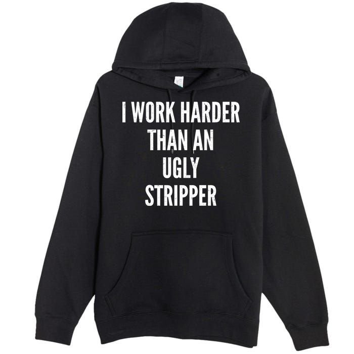 Funny I Work Harder Than An Ugly Stripper Premium Pullover Hoodie