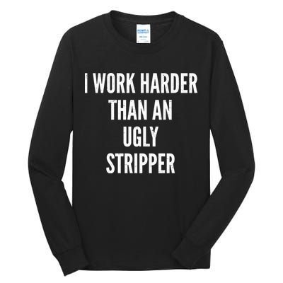 Funny I Work Harder Than An Ugly Stripper Tall Long Sleeve T-Shirt