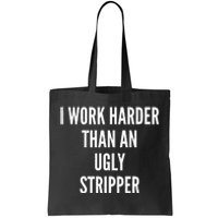 Funny I Work Harder Than An Ugly Stripper Tote Bag