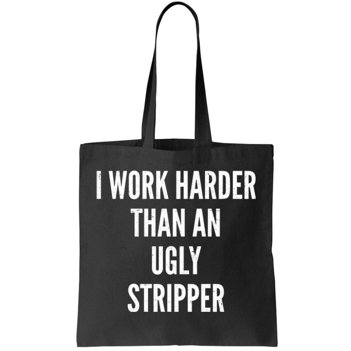 Funny I Work Harder Than An Ugly Stripper Tote Bag