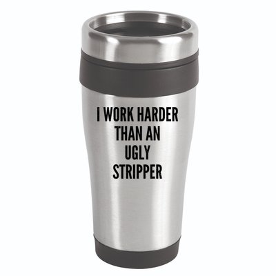 Funny I Work Harder Than An Ugly Stripper 16oz Travel Tumbler