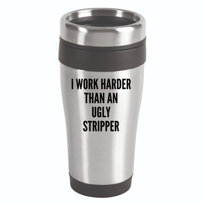 Funny I Work Harder Than An Ugly Stripper 16oz Travel Tumbler