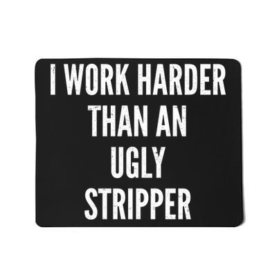Funny I Work Harder Than An Ugly Stripper Mousepad