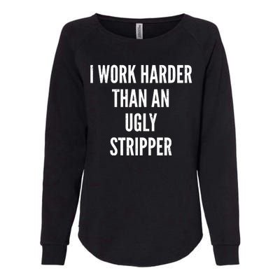 Funny I Work Harder Than An Ugly Stripper Womens California Wash Sweatshirt