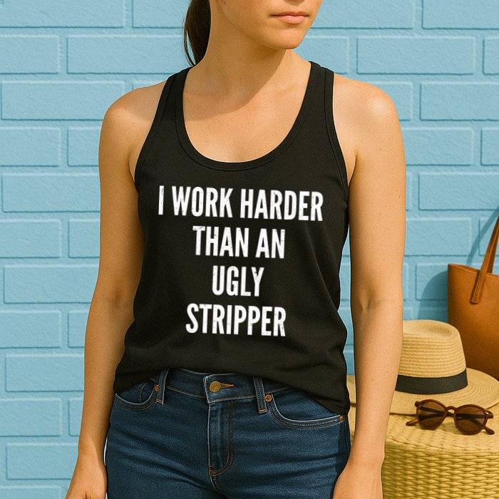 Funny I Work Harder Than An Ugly Stripper Womens Tank Top