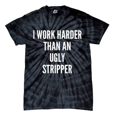 Funny I Work Harder Than An Ugly Stripper Tie-Dye T-Shirt