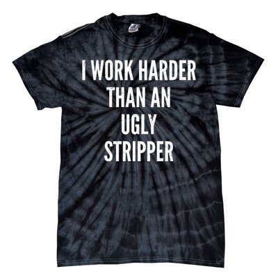 Funny I Work Harder Than An Ugly Stripper Tie-Dye T-Shirt