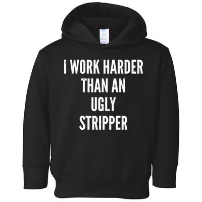 Funny I Work Harder Than An Ugly Stripper Toddler Hoodie
