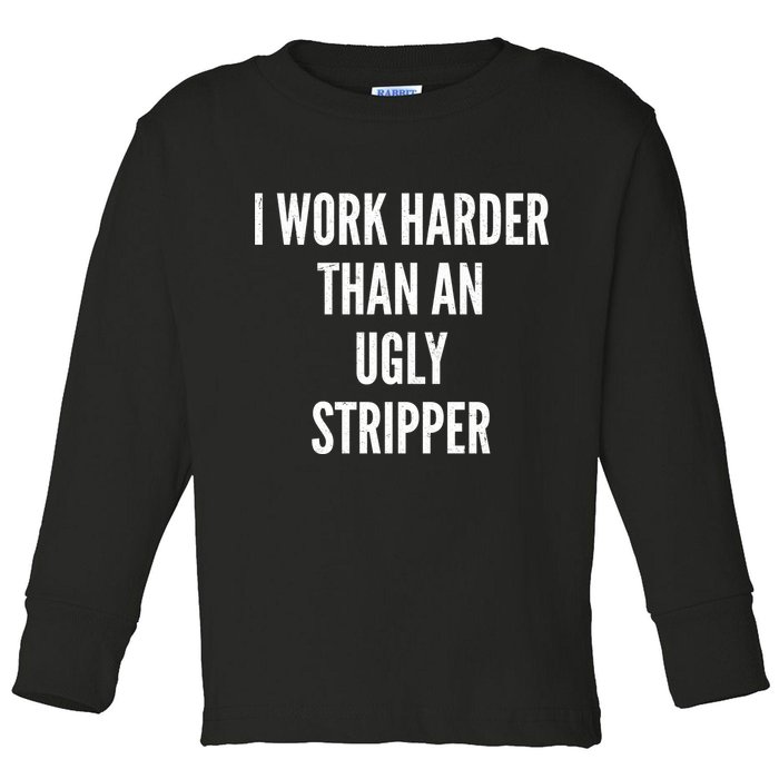 Funny I Work Harder Than An Ugly Stripper Toddler Long Sleeve Shirt