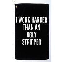 Funny I Work Harder Than An Ugly Stripper Golf Towel