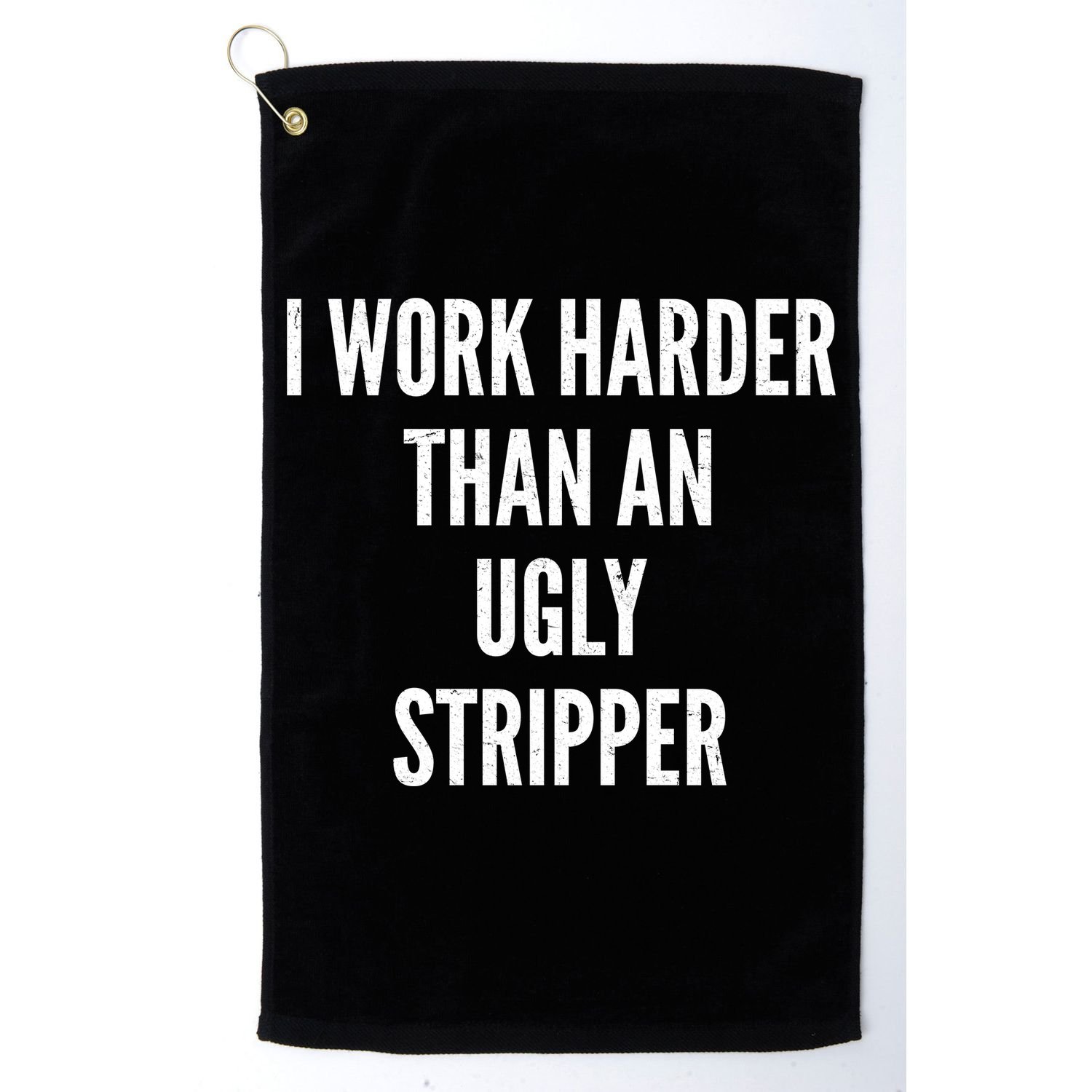 Funny I Work Harder Than An Ugly Stripper Golf Towel