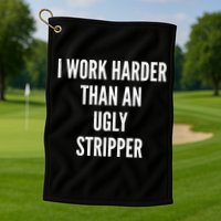 Funny I Work Harder Than An Ugly Stripper Golf Towel