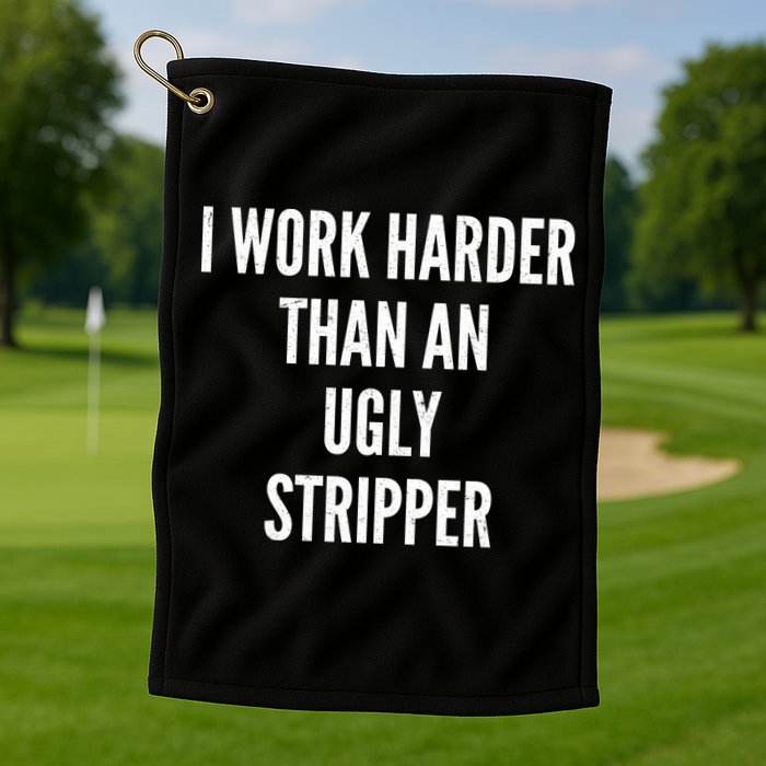 Funny I Work Harder Than An Ugly Stripper Golf Towel