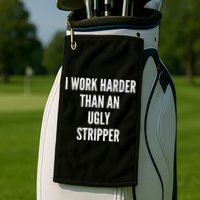 Funny I Work Harder Than An Ugly Stripper Golf Towel