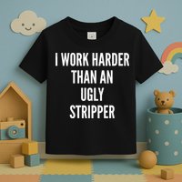 Funny I Work Harder Than An Ugly Stripper Toddler T-Shirt