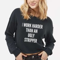 Funny I Work Harder Than An Ugly Stripper Cropped Pullover Crew
