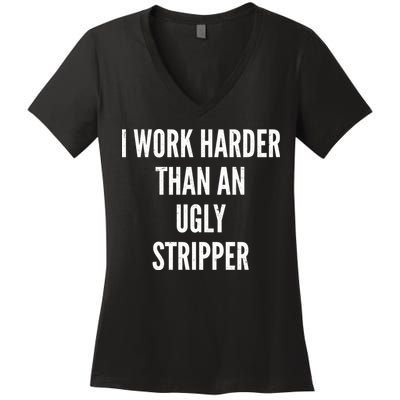 Funny I Work Harder Than An Ugly Stripper Women's V-Neck T-Shirt