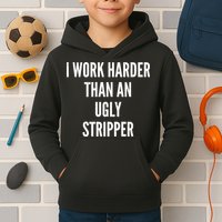 Funny I Work Harder Than An Ugly Stripper Kids Hoodie
