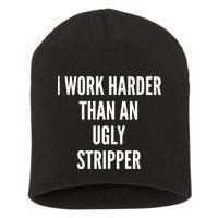 Funny I Work Harder Than An Ugly Stripper Short Acrylic Beanie