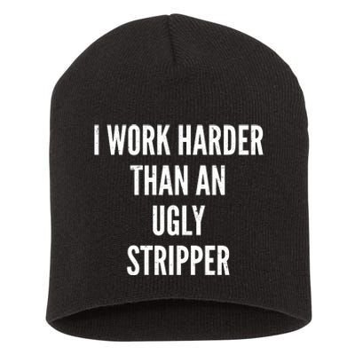 Funny I Work Harder Than An Ugly Stripper Short Acrylic Beanie