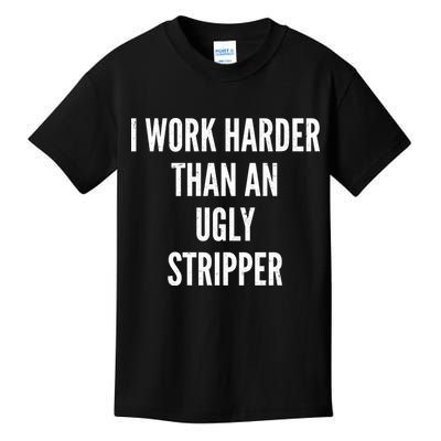Funny I Work Harder Than An Ugly Stripper Kids T-Shirt