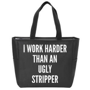 Funny I Work Harder Than An Ugly Stripper Zip Tote Bag