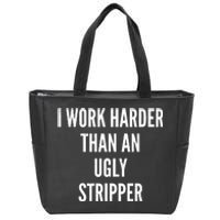 Funny I Work Harder Than An Ugly Stripper Zip Tote Bag