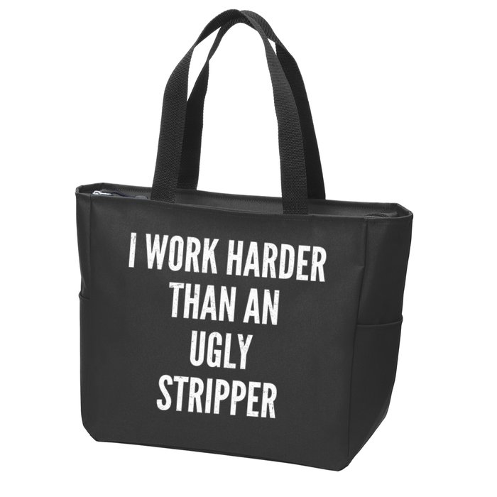 Funny I Work Harder Than An Ugly Stripper Zip Tote Bag