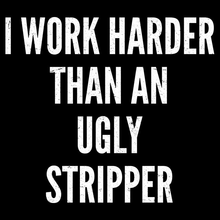 Funny I Work Harder Than An Ugly Stripper Full Zip Hoodie