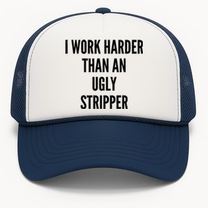 Funny I Work Harder Than An Ugly Stripper Trucker Hat