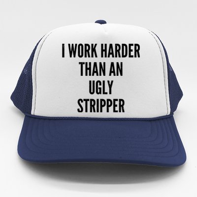 Funny I Work Harder Than An Ugly Stripper Trucker Hat