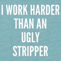 Funny I Work Harder Than An Ugly Stripper Sueded Cloud Jersey T-Shirt